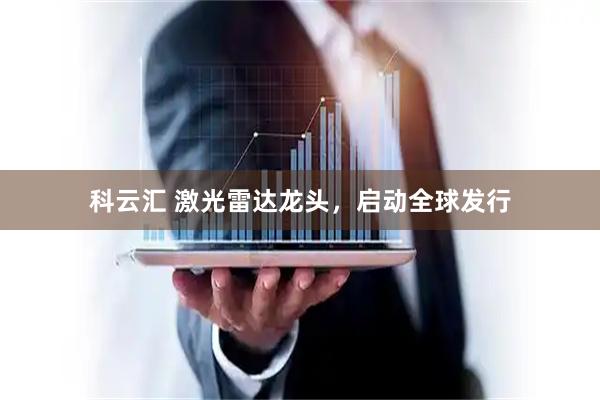 科云汇 激光雷达龙头，启动全球发行