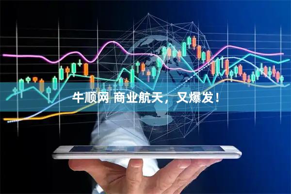 牛顺网 商业航天，又爆发！