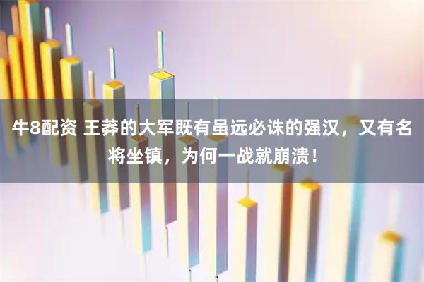 牛8配资 王莽的大军既有虽远必诛的强汉，又有名将坐镇，为何一战就崩溃！